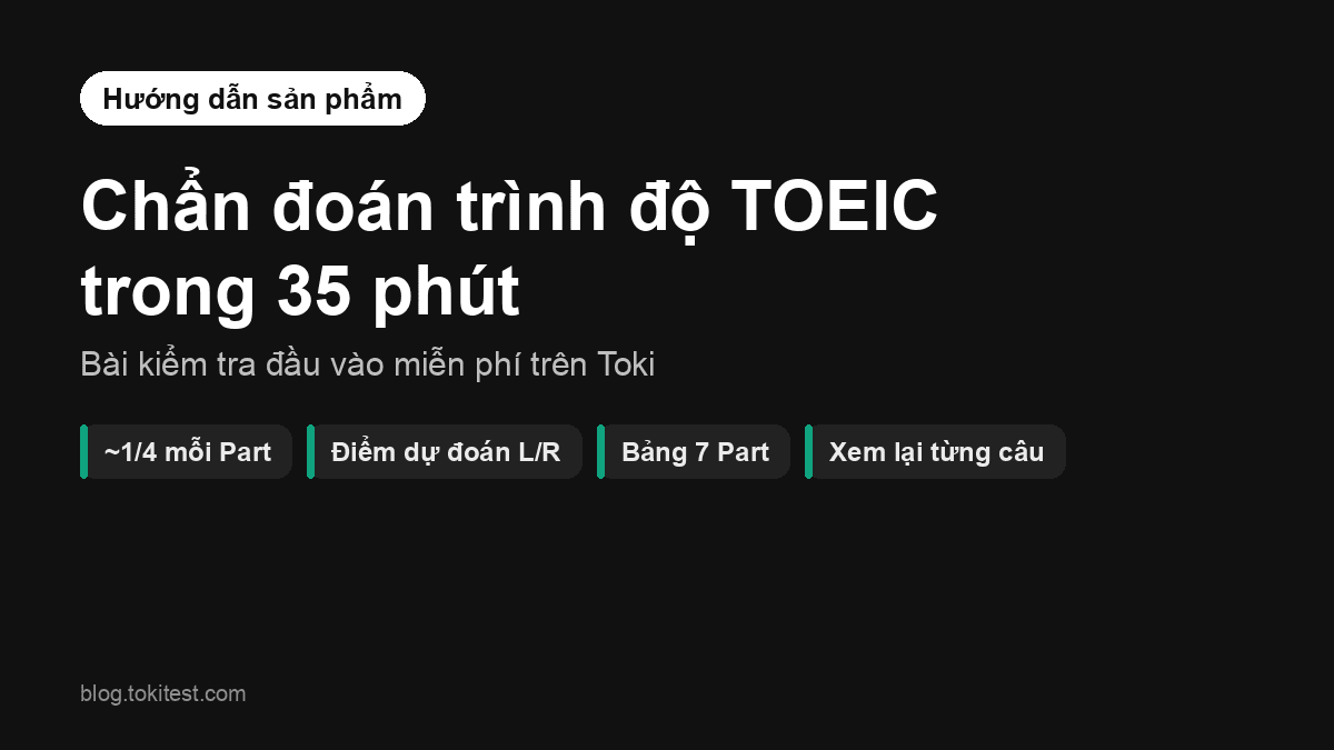 Cách chẩn đoán trình độ TOEIC: làm bài kiểm tra 35 phút trên Toki và đọc kết quả