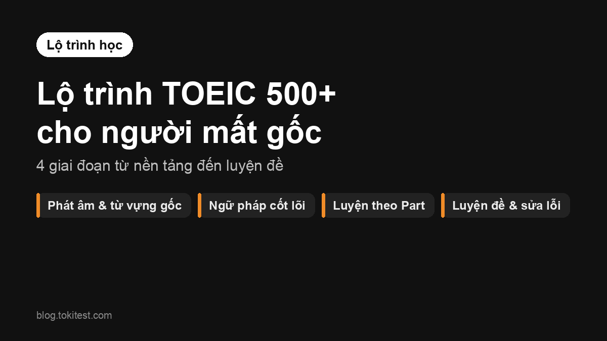 Lộ trình TOEIC 500+ cho người mất gốc: học từ đâu, trong bao lâu?