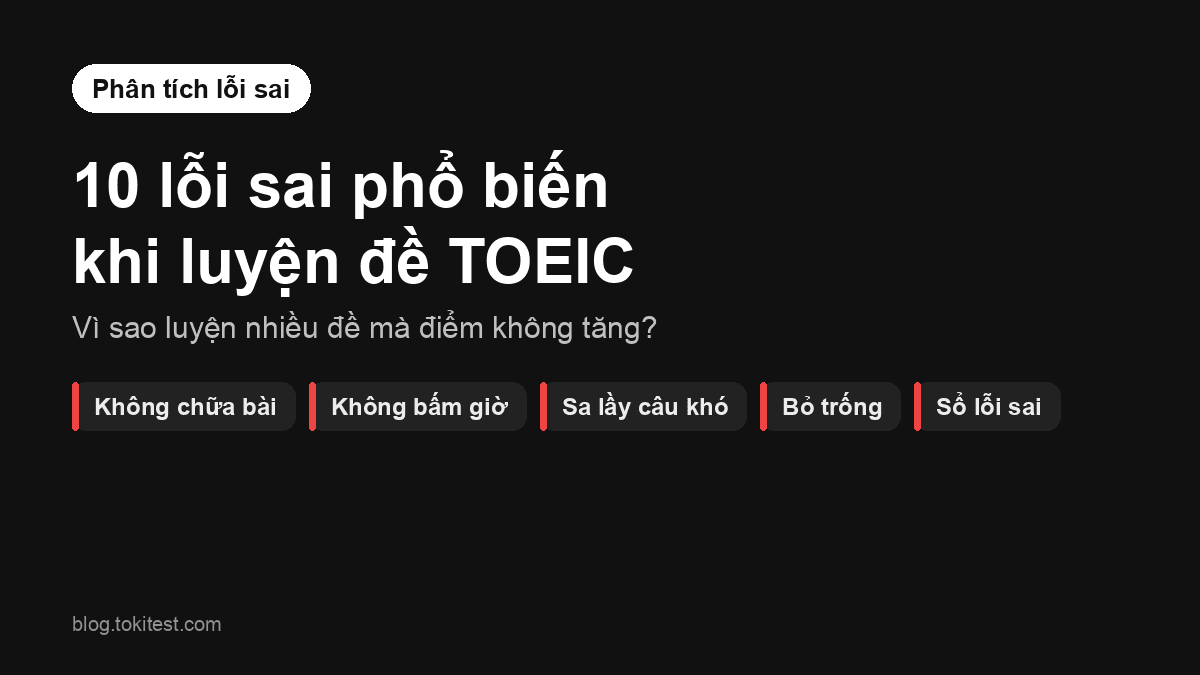 10 lỗi sai phổ biến khi luyện đề TOEIC khiến điểm mãi không tăng (và cách sửa)