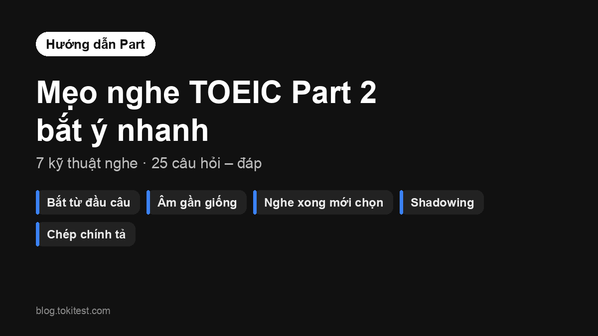 Mẹo nghe TOEIC Part 2: 7 kỹ thuật nghe bắt ý nhanh, không bị lỡ câu