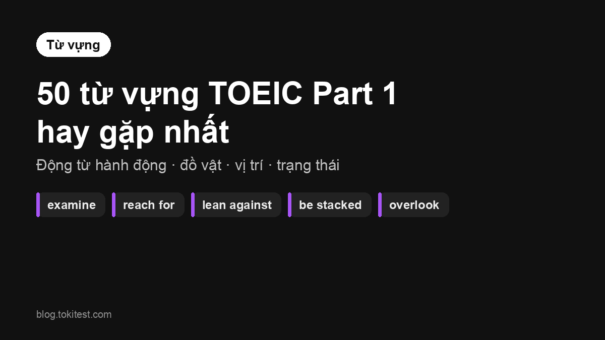 50 từ vựng TOEIC Part 1 hay gặp nhất (kèm câu mẫu mô tả tranh)