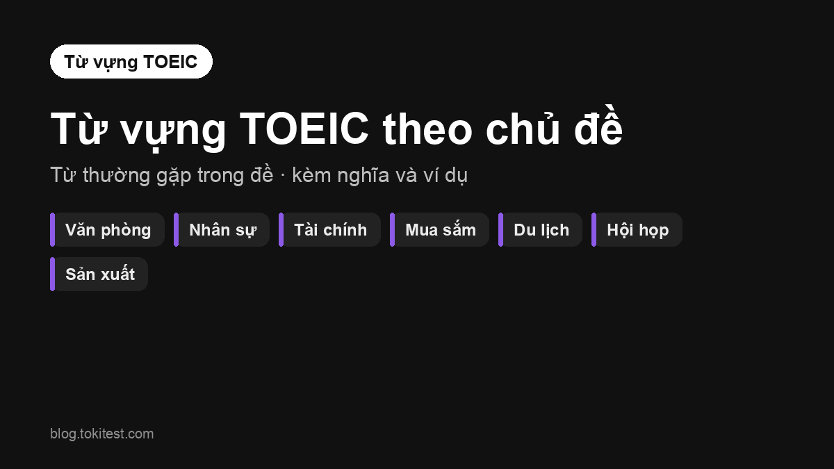 Từ vựng TOEIC theo chủ đề: 60+ từ thường gặp nhất trong đề thi
