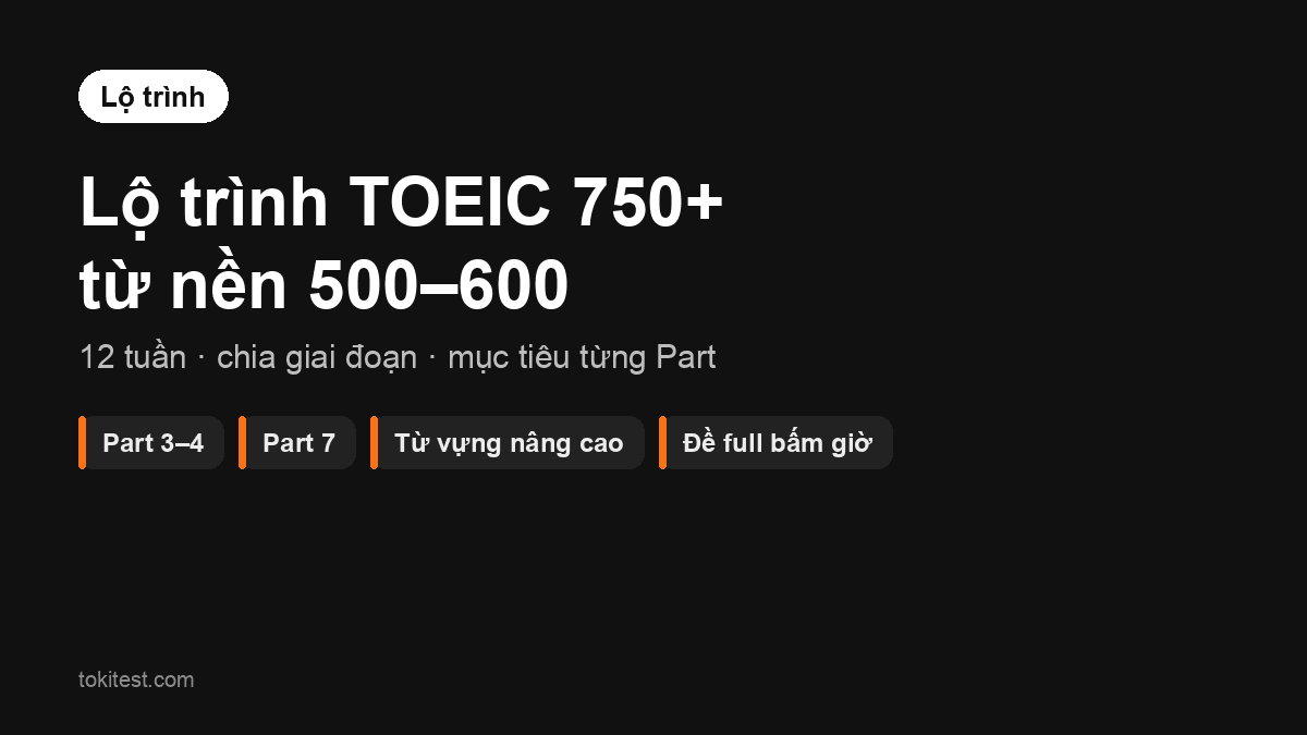 Lộ trình TOEIC 750+ trong 12 tuần cho người đã có nền 500–600